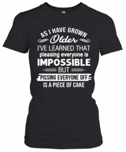 As I'Ve Grown Older I'Ve Learned That Pleasing Everyone Is Impossible T-Shirt Classic Women's T-shirt