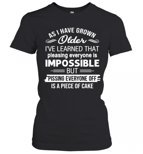 As I'Ve Grown Older I'Ve Learned That Pleasing Everyone Is Impossible T-Shirt Classic Women's T-shirt