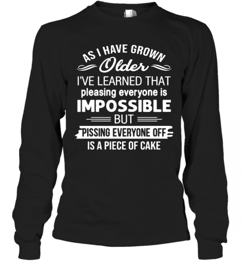 As I'Ve Grown Older I'Ve Learned That Pleasing Everyone Is Impossible T-Shirt Long Sleeved T-shirt 