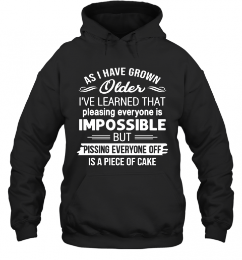 As I'Ve Grown Older I'Ve Learned That Pleasing Everyone Is Impossible T-Shirt Unisex Hoodie