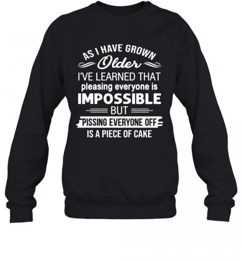 As I'Ve Grown Older I'Ve Learned That Pleasing Everyone Is Impossible T-Shirt Unisex Sweatshirt