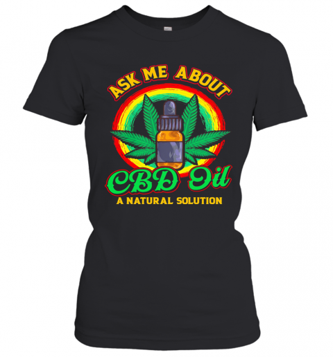 Ask Me About CBD Oil A Natural Solution Cannabidiol T-Shirt Classic Women's T-shirt