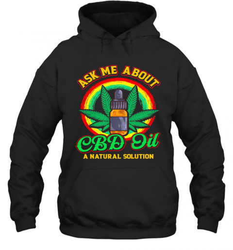 Ask Me About CBD Oil A Natural Solution Cannabidiol T-Shirt Unisex Hoodie