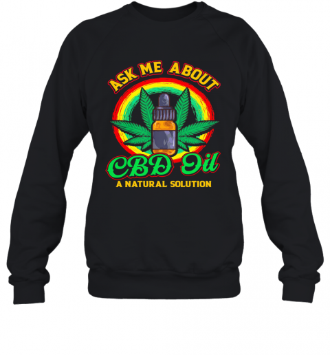 Ask Me About CBD Oil A Natural Solution Cannabidiol T-Shirt Unisex Sweatshirt