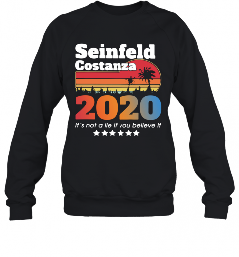 Awesome Seinfeld Costanza 2020 It'S Not A Lie If You Believe It Vintage T-Shirt Unisex Sweatshirt
