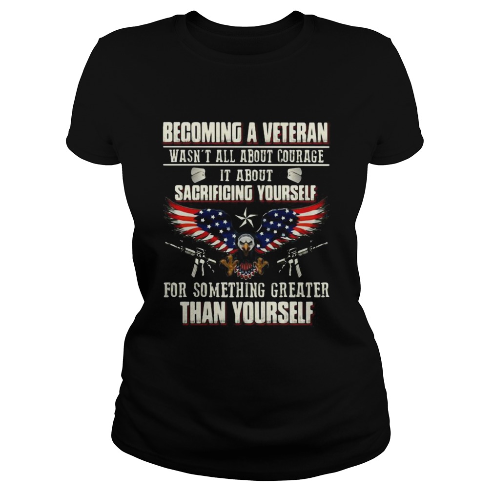 BECOMING A VETERAN WASNT ALL ABOUT COURAGE IT ABOUT SACRIFICING YOURSELF THAN YOURSELF EAGLE GUN A Classic Ladies
