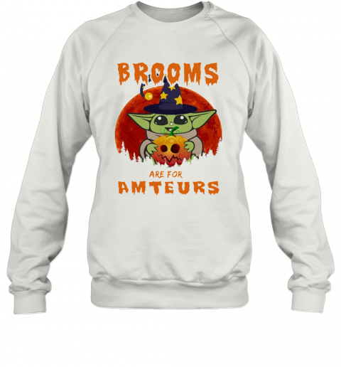 Baby Yoda Brooms Are For Amateurs Halloween T-Shirt Unisex Sweatshirt