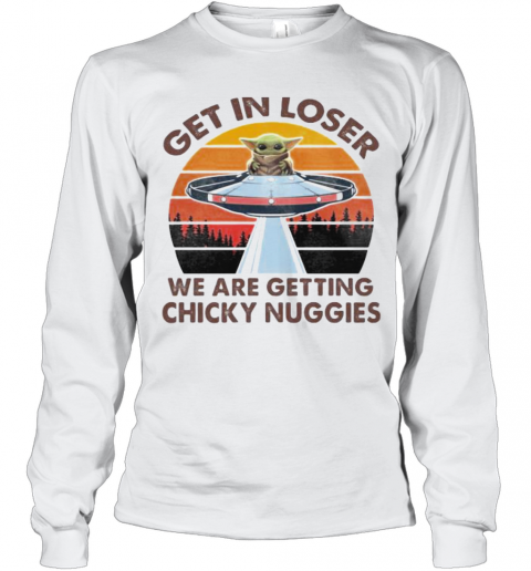 Baby Yoda Get In Loser We Are Getting Chicky Nuggies Vintage Retro T-Shirt Long Sleeved T-shirt 
