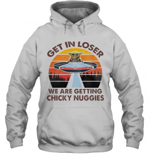 Baby Yoda Get In Loser We Are Getting Chicky Nuggies Vintage Retro T-Shirt Unisex Hoodie