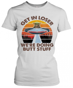 Baby Yoda Get In Loser We'Re Doing Butt Stuff Vintage Retro T-Shirt Classic Women's T-shirt
