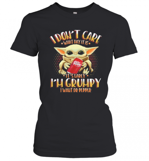 Baby Yoda I Don'T Care What Day It Is I'M Grumpy I Want Dr Pepper T-Shirt Classic Women's T-shirt