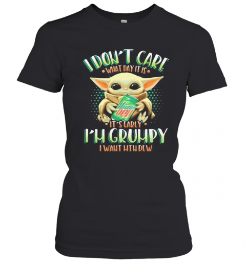 Baby Yoda I Don'T Care What Day It Is I'M Grumpy I Want Mtn Dew T-Shirt Classic Women's T-shirt