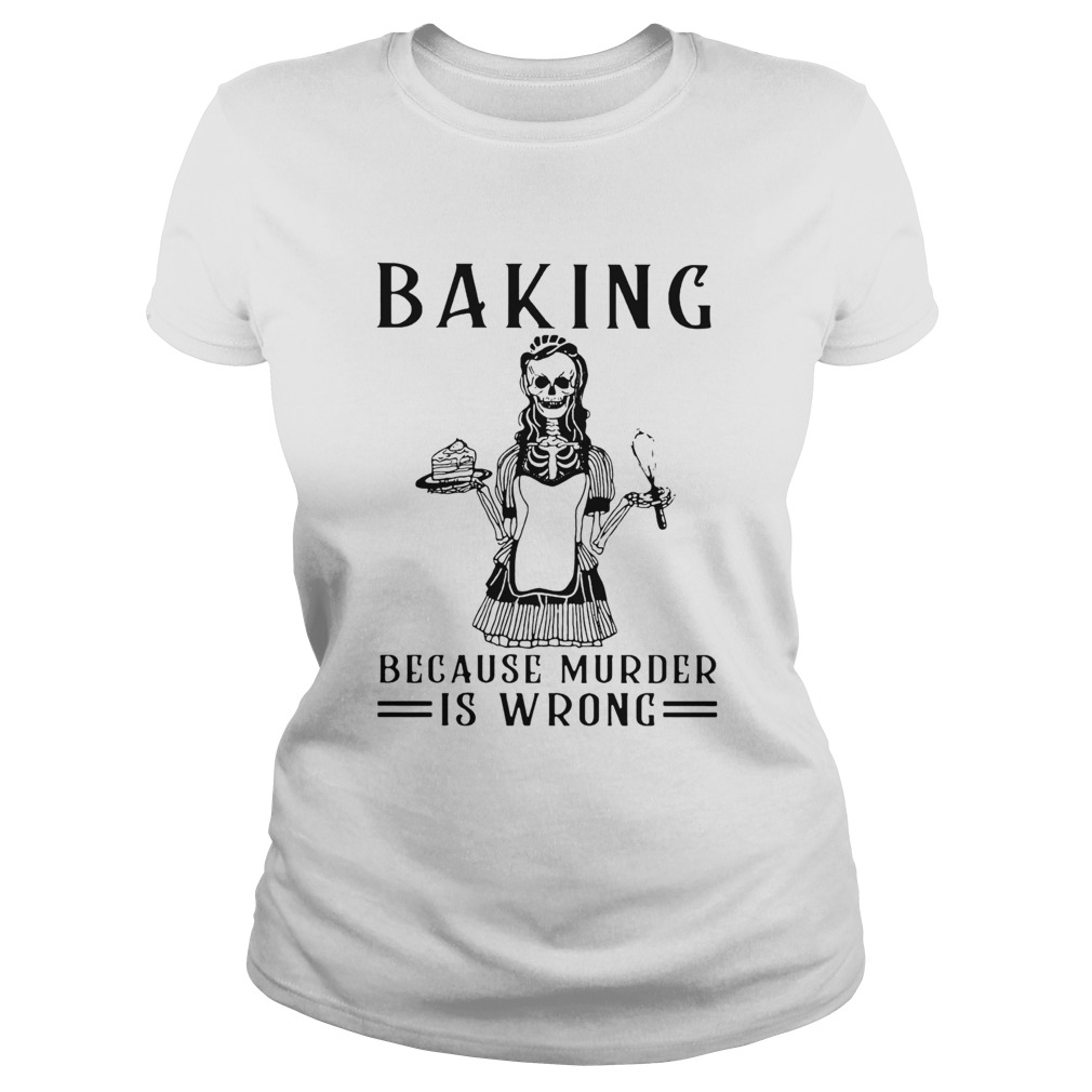 Baking Because Murder Is Wrong Classic Ladies