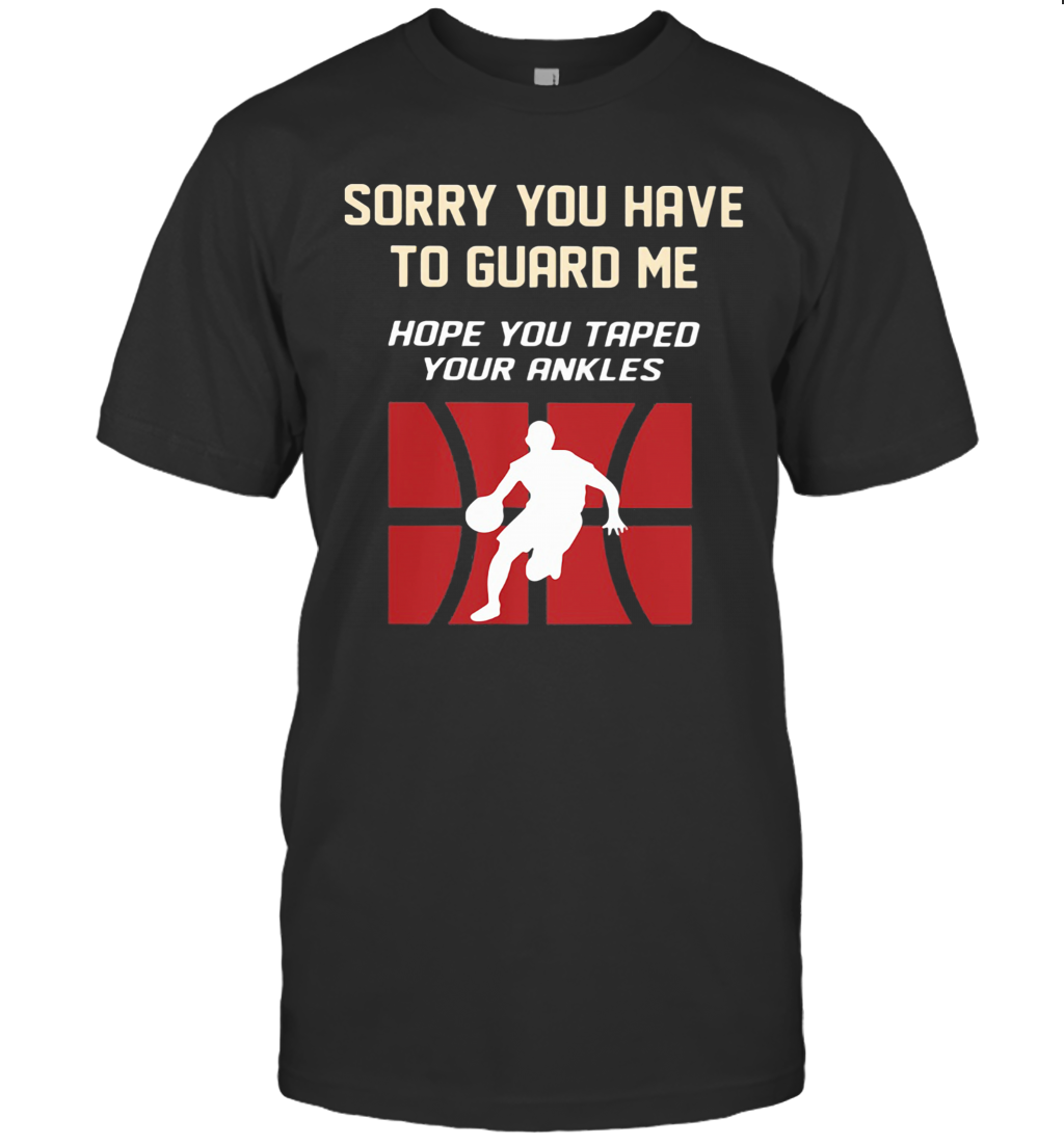 Baseketball Sorry You Have To Guard Me Hope You Tape Your Ankles T-Shirt