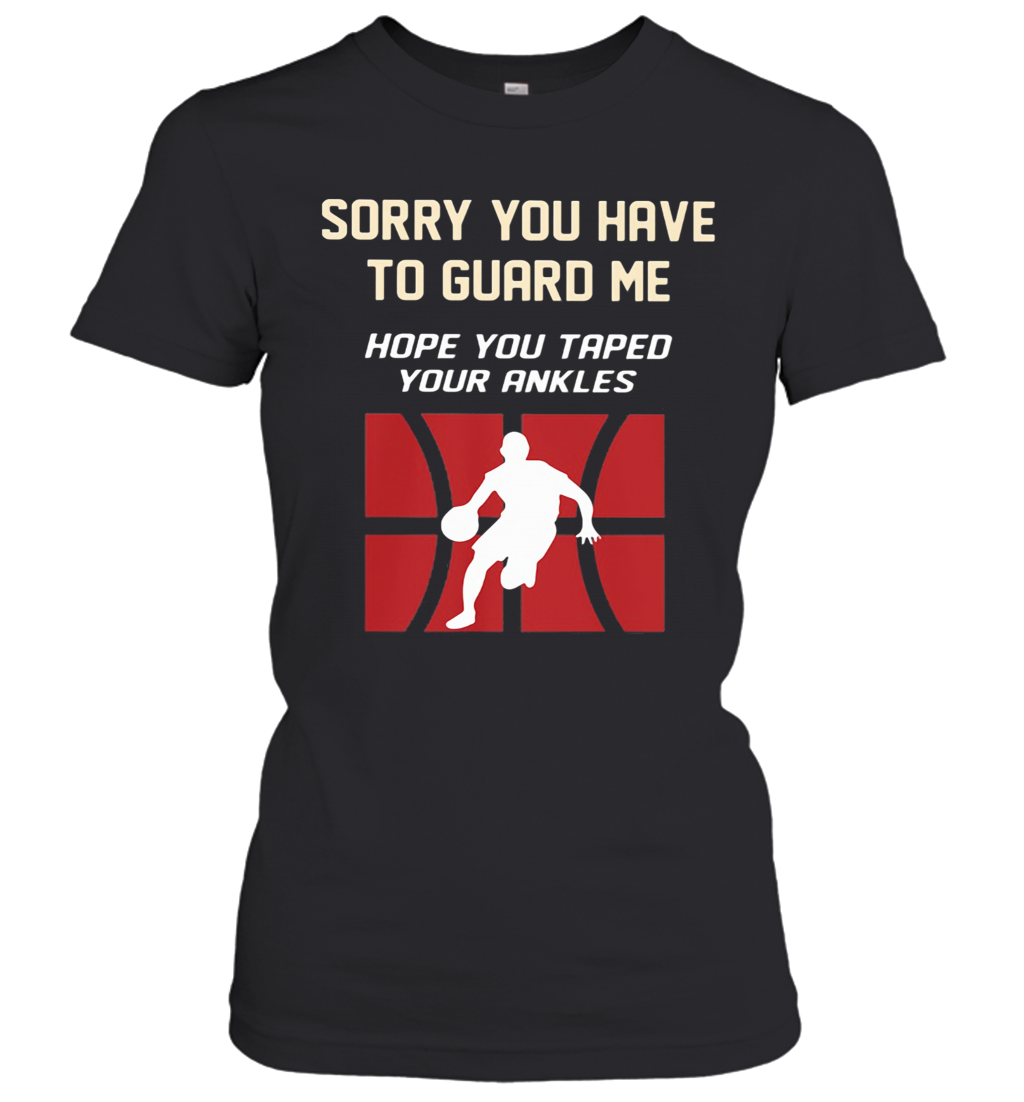 Baseketball Sorry You Have To Guard Me Hope You Tape Your Ankles T-Shirt Classic Women's T-shirt