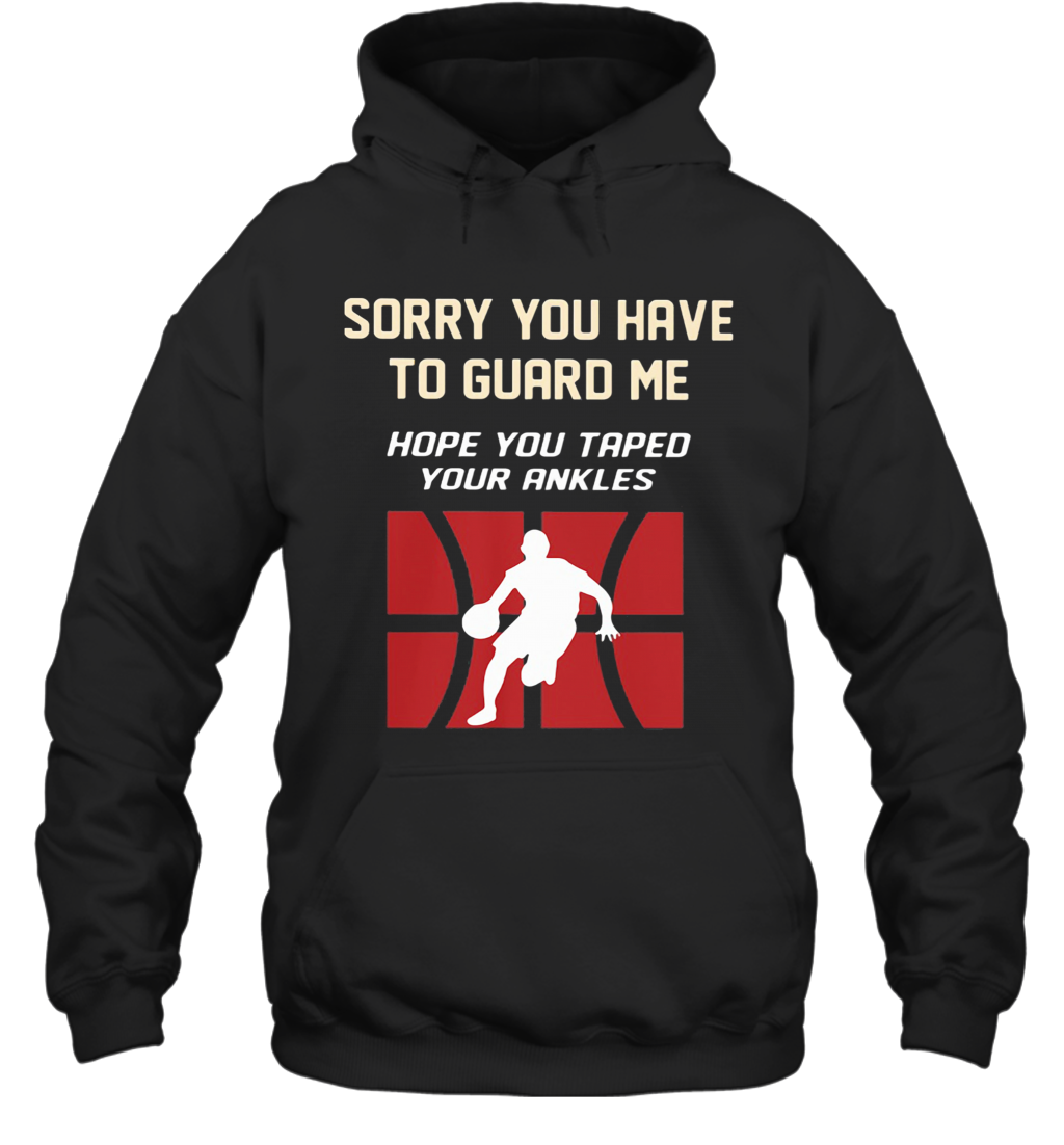 Baseketball Sorry You Have To Guard Me Hope You Tape Your Ankles T-Shirt Unisex Hoodie