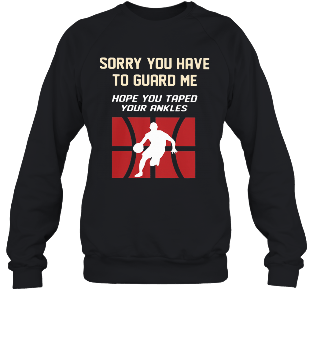 Baseketball Sorry You Have To Guard Me Hope You Tape Your Ankles T-Shirt Unisex Sweatshirt