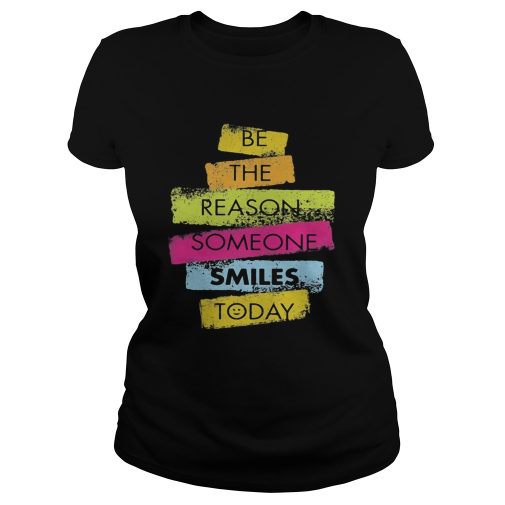 Be the reason someone smiles today Classic Ladies