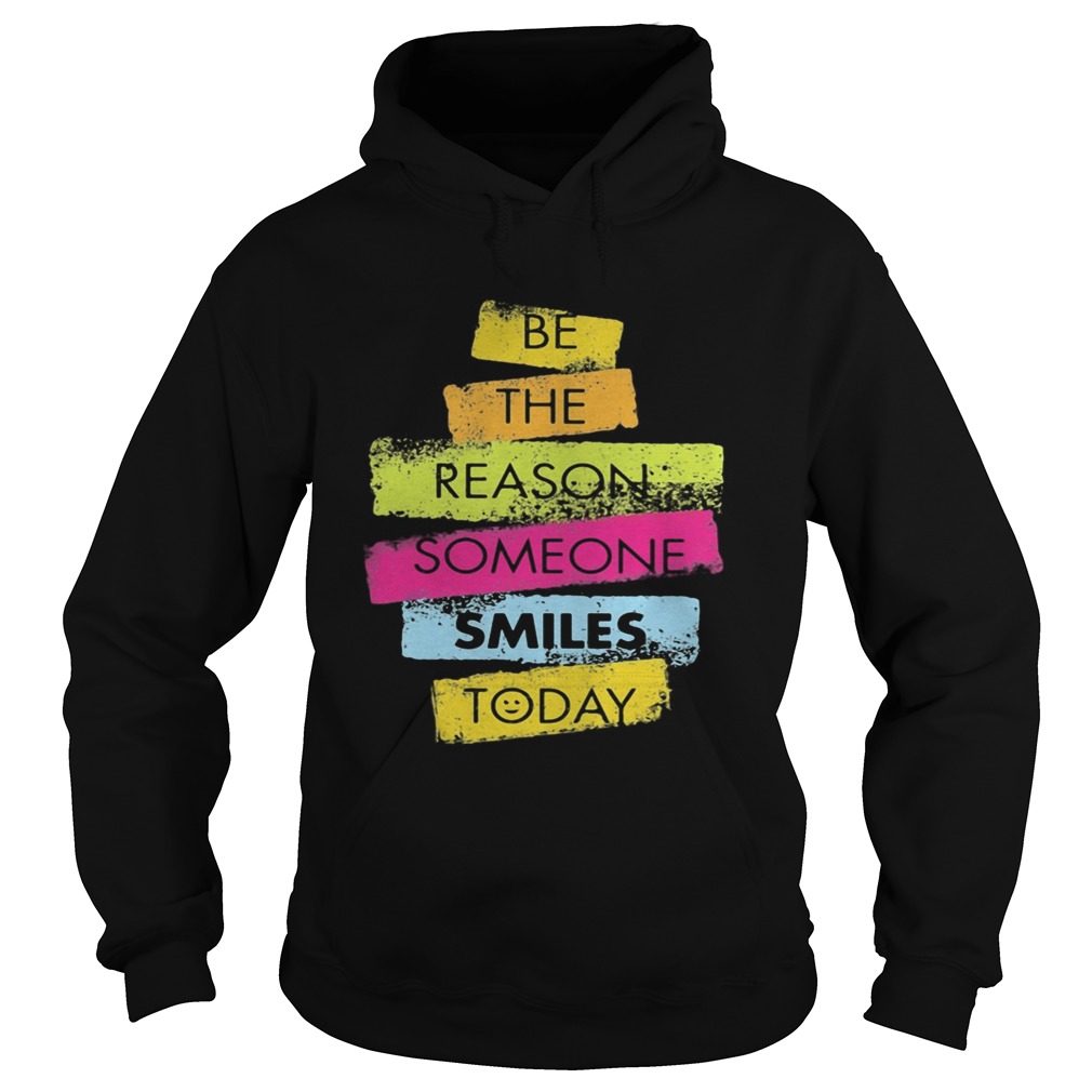 Be the reason someone smiles today Hoodie