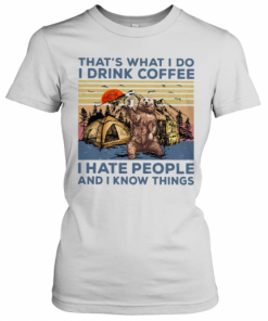 Bear Camping That's What I Do I Drink Coffee I Hate People And I Know Things Vintage T-Shirt Classic Women's T-shirt