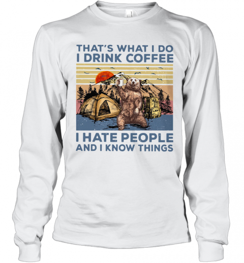 Bear Camping That's What I Do I Drink Coffee I Hate People And I Know Things Vintage T-Shirt Long Sleeved T-shirt 