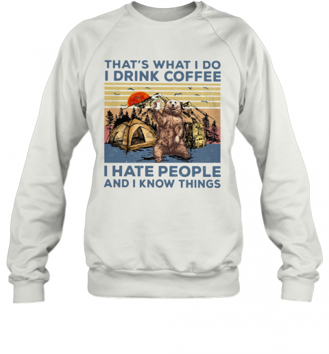 Bear Camping That's What I Do I Drink Coffee I Hate People And I Know Things Vintage T-Shirt Unisex Sweatshirt
