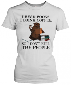 Bear I Read Books I Drink Coffee So I Don'T Kill The People T-Shirt Classic Women's T-shirt