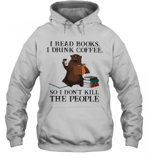 Bear I Read Books I Drink Coffee So I Don'T Kill The People T-Shirt Unisex Hoodie