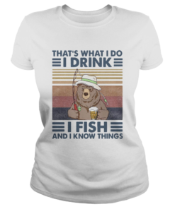 Bear Thats What I Do I Drink I Fish And I Know Things Vintage Retro  Classic Ladies