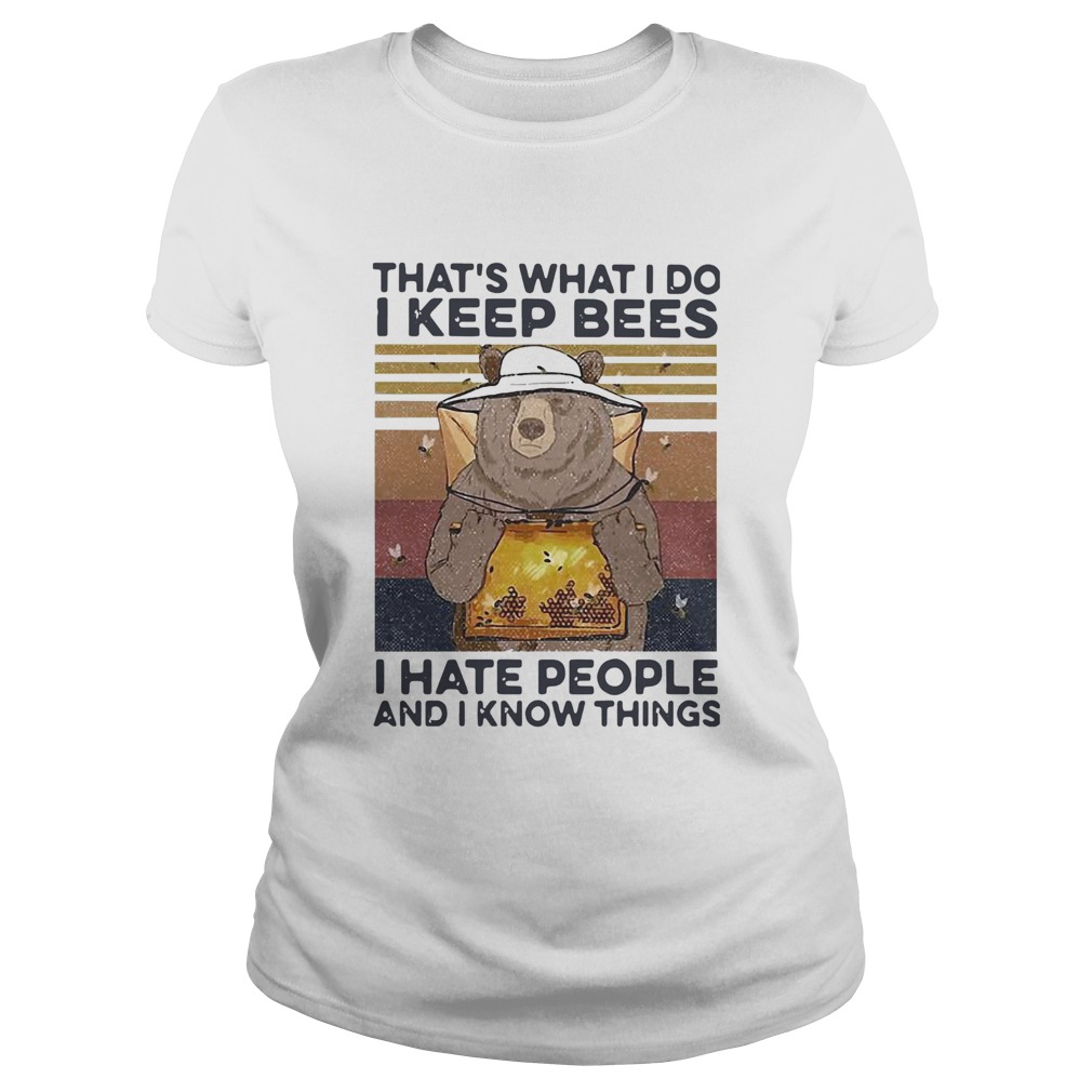 Bear Thats What I Do I Keep Bees I Hate People And I Know Things Beekeeper Vintage Classic Ladies