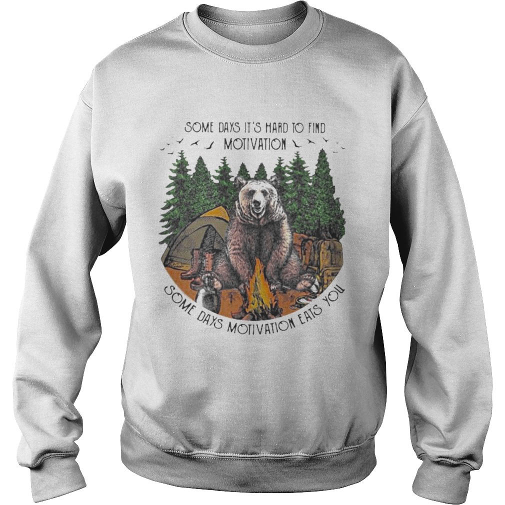 Bear camping some days its hard to find motivation some days motivation eats you Sweatshirt