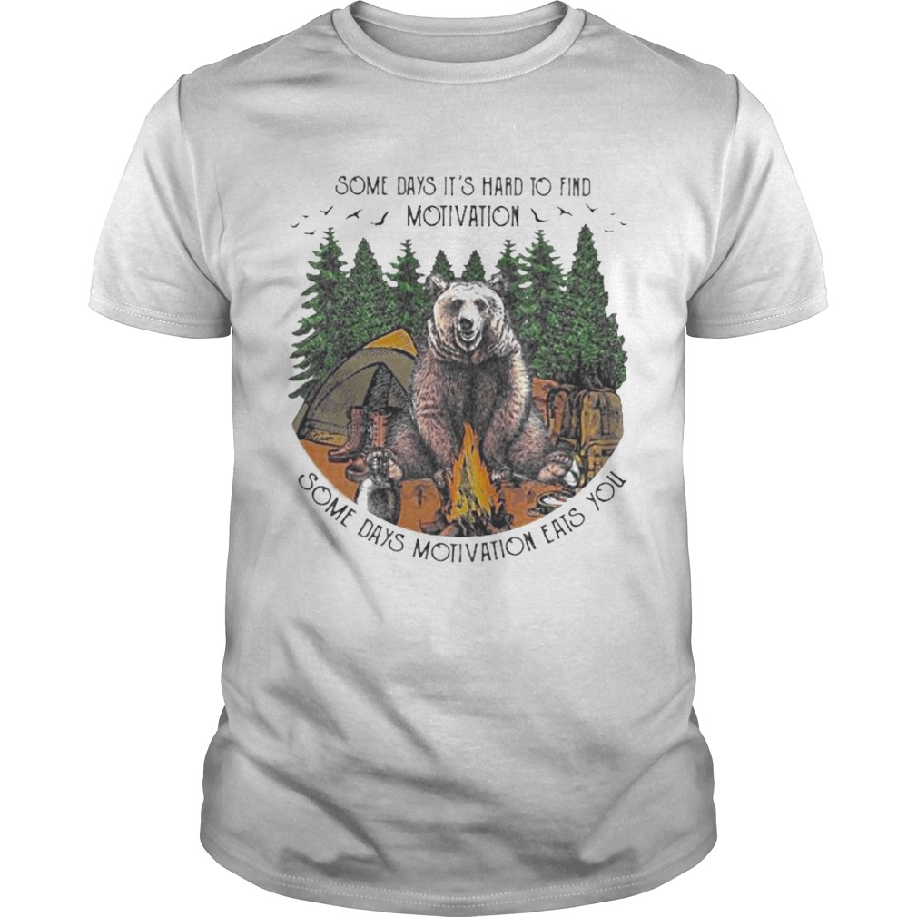 Bear camping some days its hard to find motivation some days motivation eats you Unisex