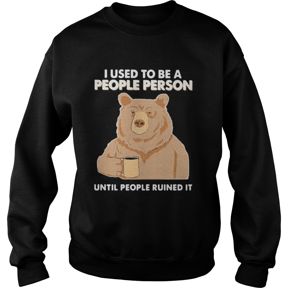 Bear i used to be a people person until people ruined it Sweatshirt