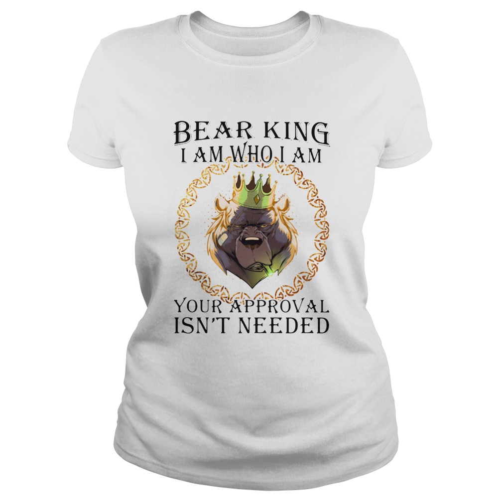 Bear king i am who i am your approval isnt needed Classic Ladies