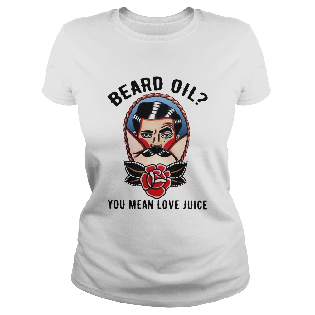 Beard Oil You Mean Love Juice Classic Ladies