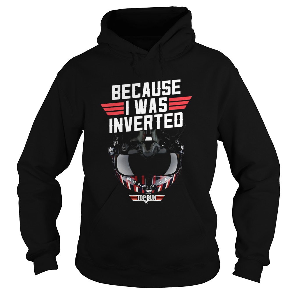 Because I Was Inverted Top Gun Hoodie