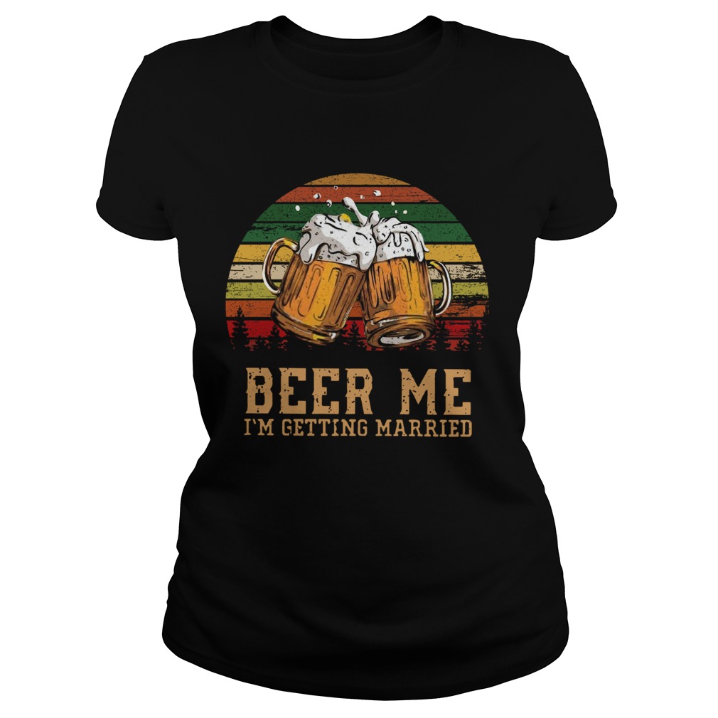 Beer Me Im Getting Married Vintage Classic Ladies