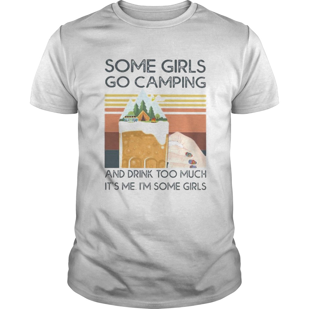 Beer Some girls go camping and drink too much its me im some girls vintage retro shirt