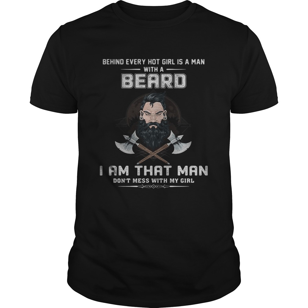 Behind every hot girl is a man with a beard I am that man dont mess with my girl shirt