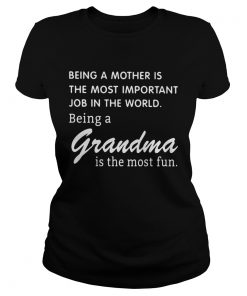 Being A Mother Is The Most Important Job In The World Being A Grandma Is The Most Fun  Classic Ladies