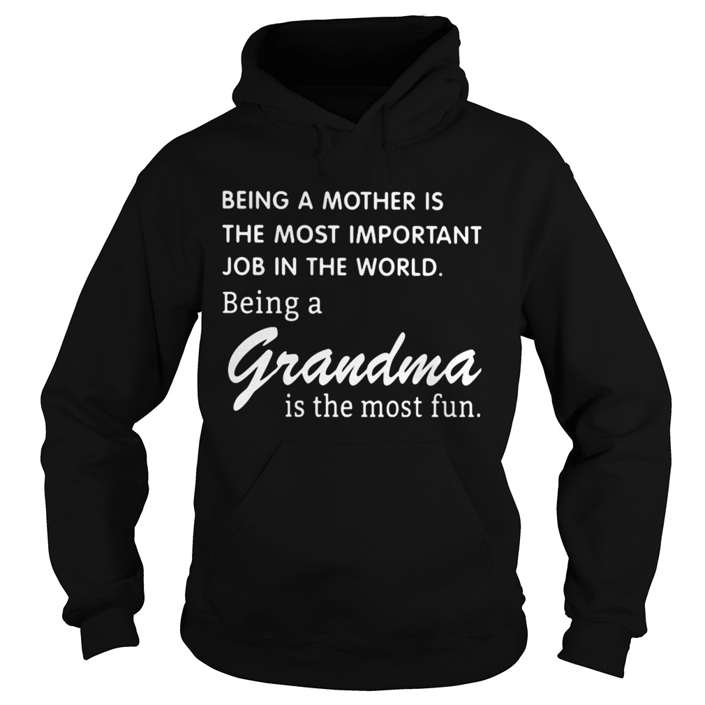 Being A Mother Is The Most Important Job In The World Being A Grandma Is The Most Fun Hoodie