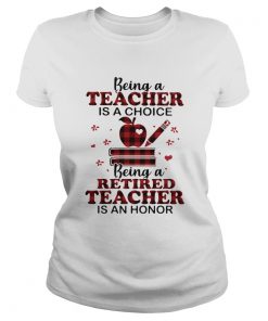 Being A Teacher Is A Choice Being A Retired Teacher Is An Honor  Classic Ladies