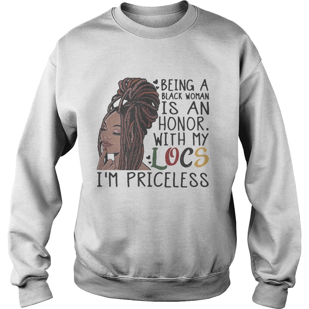 Being a black woman is an honor with my locs im priceless Sweatshirt