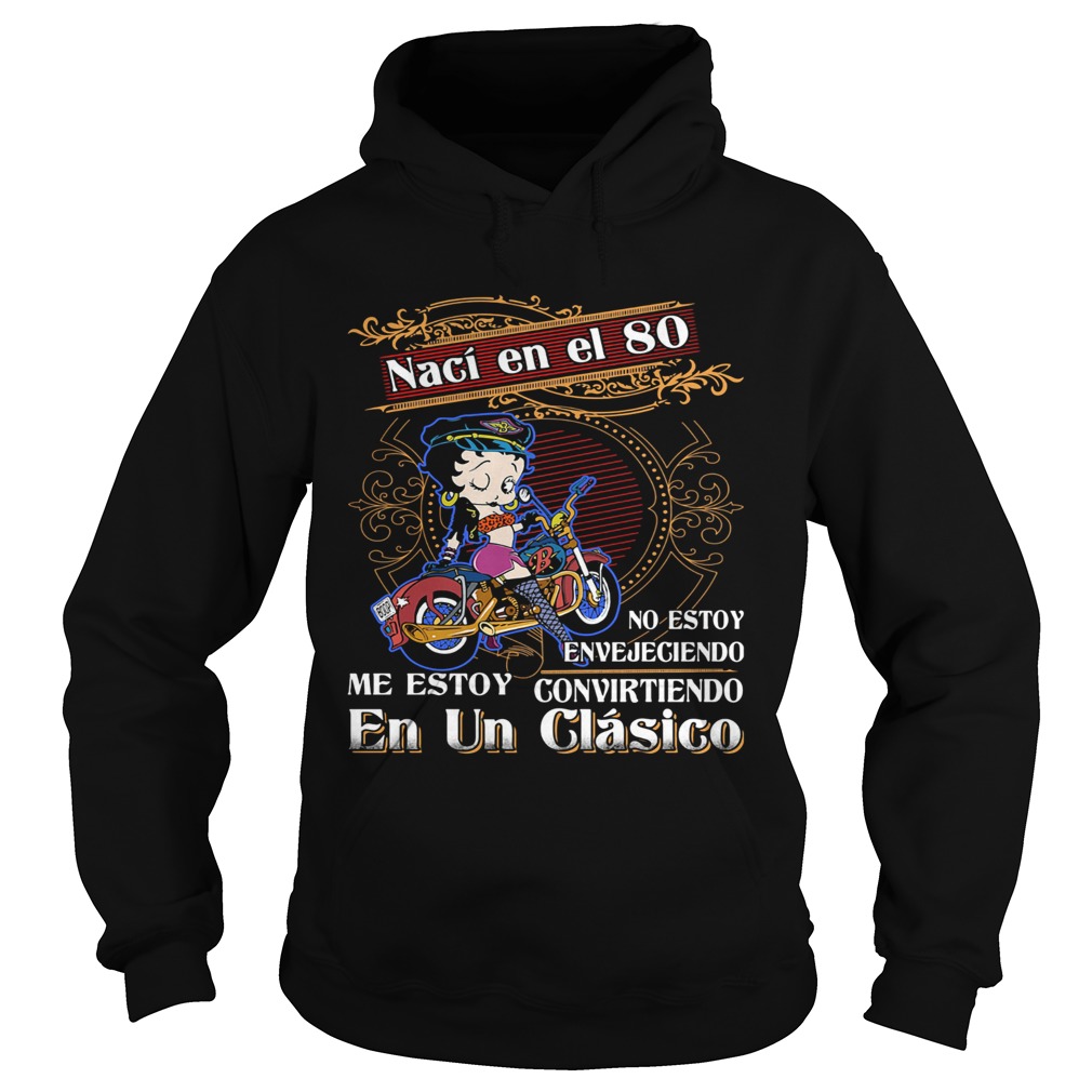 Betty boop naci en el 80 no estoy envejeciendo me story convirteiendo en un clasico Hoodie