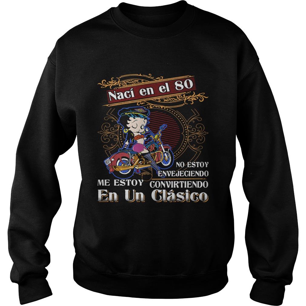 Betty boop naci en el 80 no estoy envejeciendo me story convirteiendo en un clasico Sweatshirt