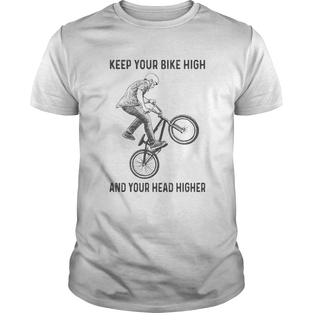 Bicycles Keep your bike high and your head higher shirt