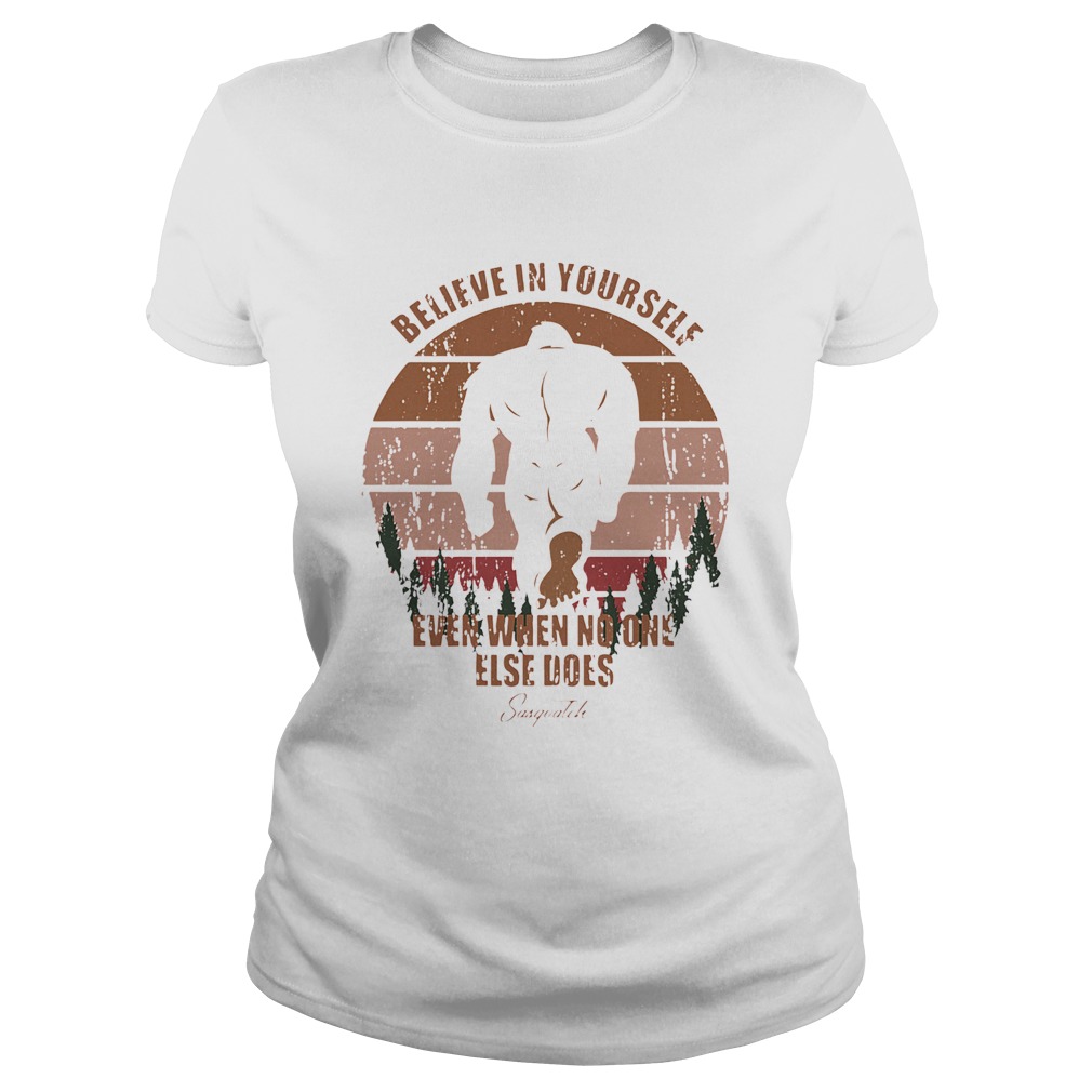 Bigfoot Believe In Yourself Even When No One Else Does Sasquatch Vintage Retro Classic Ladies
