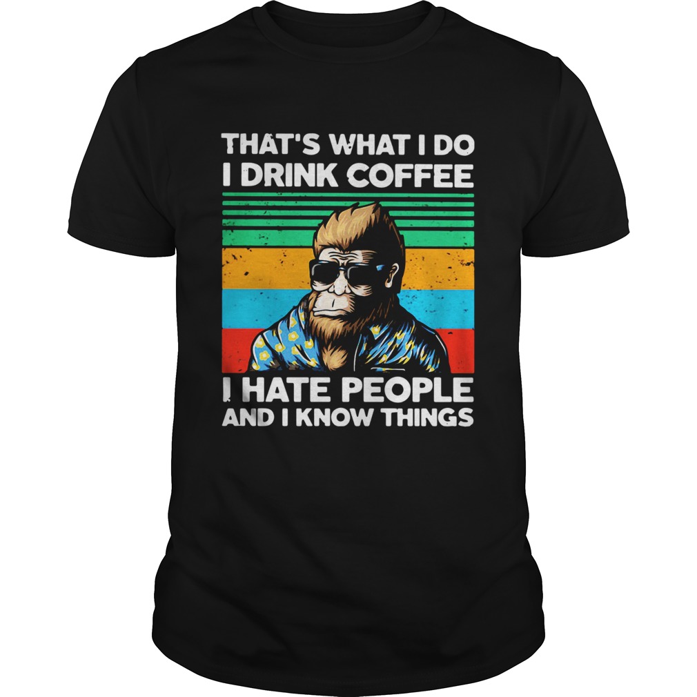 Bigfoot Thats What I Do I Drink Coffee I Hate People And I Know Thing shirt