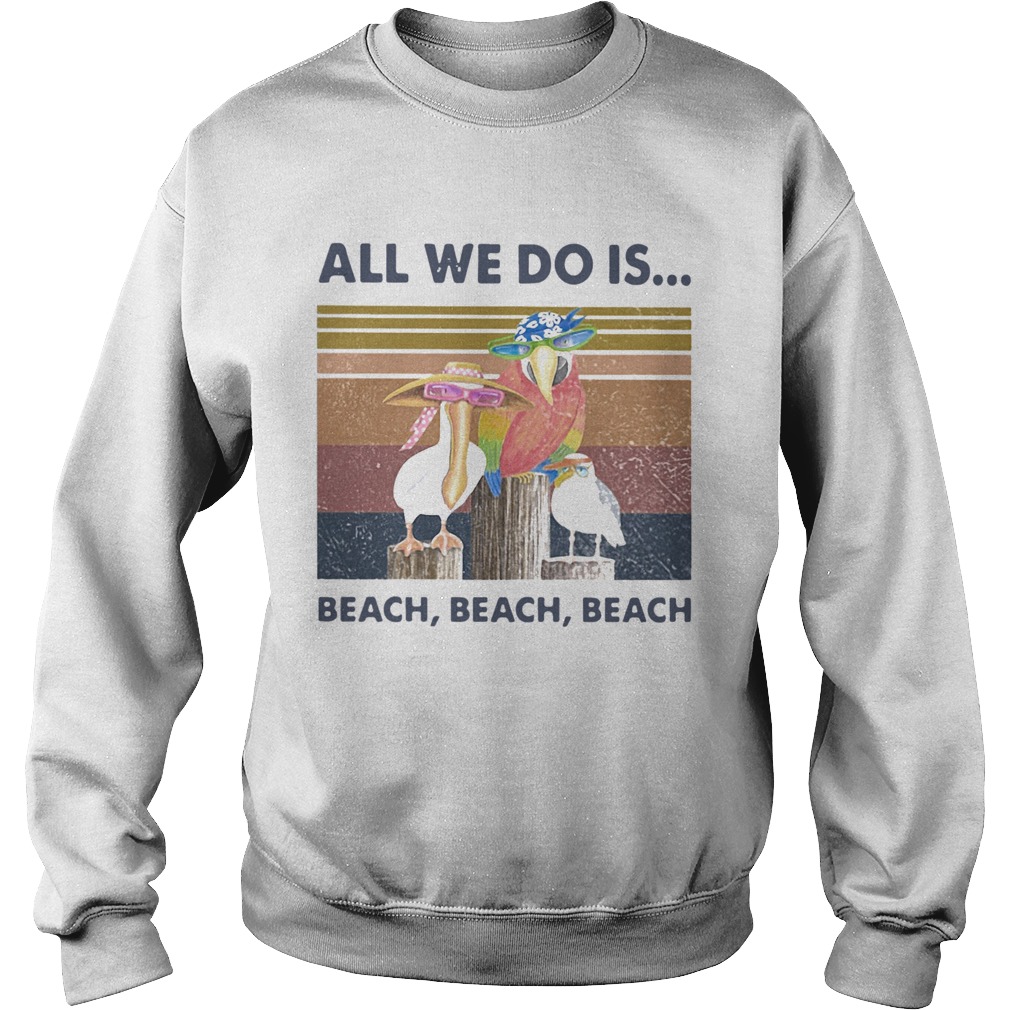 Bird All We Do Is Beach Beach Beach Vintage Retro Sweatshirt