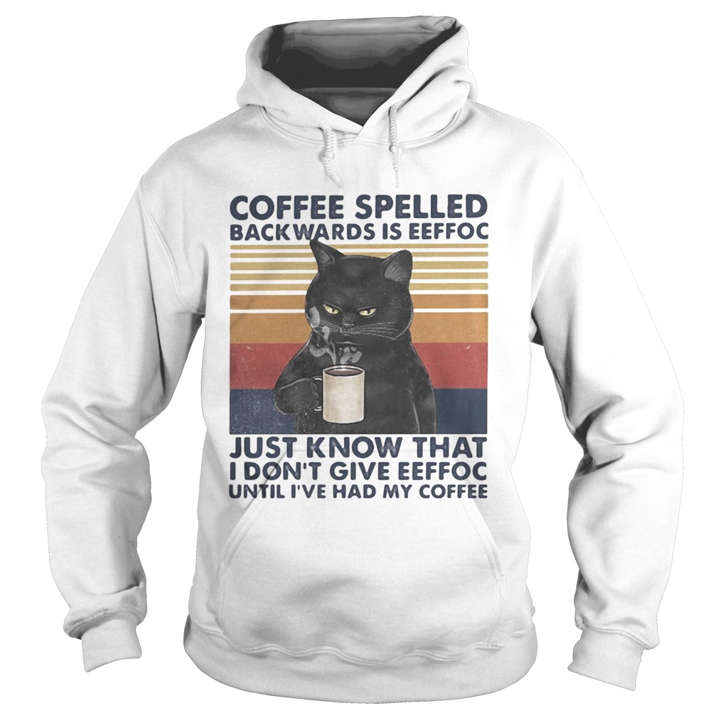 Black Cat Coffee spelled back wards is eeffoc just know that i dont give eeffoc until ive had my Hoodie